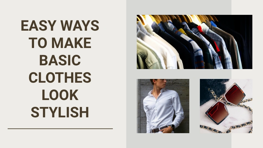 Easy Ways to Make Basic Clothes Look Stylish