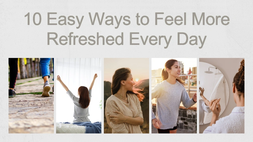 10 Easy Ways to Feel More Refreshed Every Day